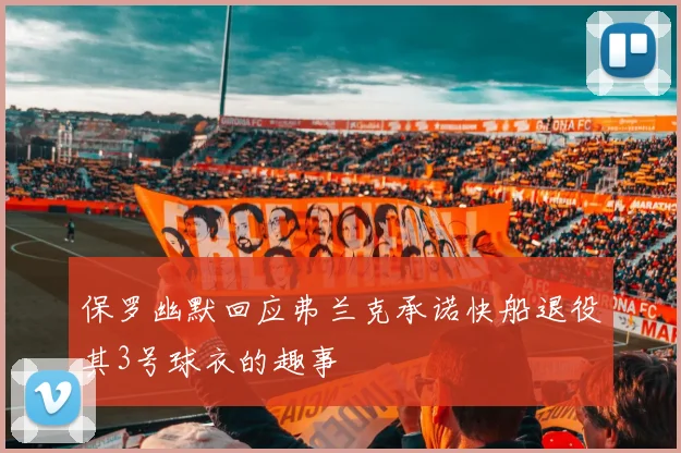 保罗幽默回应弗兰克承诺快船退役其3号球衣的趣事