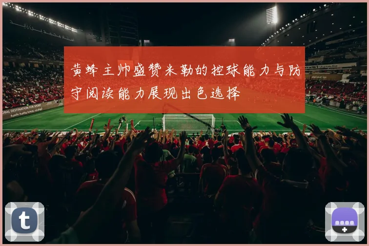 黄蜂主帅盛赞米勒的控球能力与防守阅读能力展现出色选择