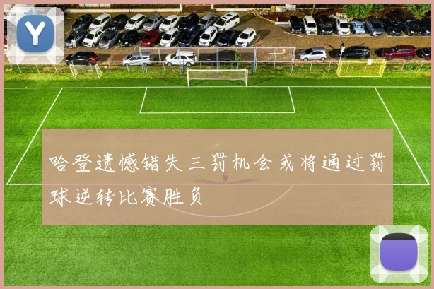哈登遗憾错失三罚机会或将通过罚球逆转比赛胜负