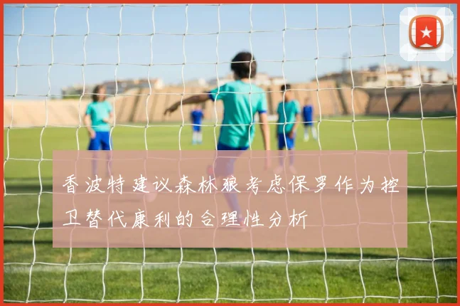 香波特建议森林狼考虑保罗作为控卫替代康利的合理性分析