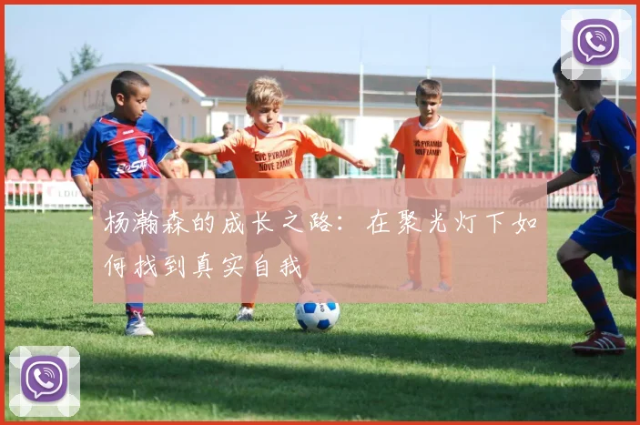 杨瀚森的成长之路：在聚光灯下如何找到真实自我